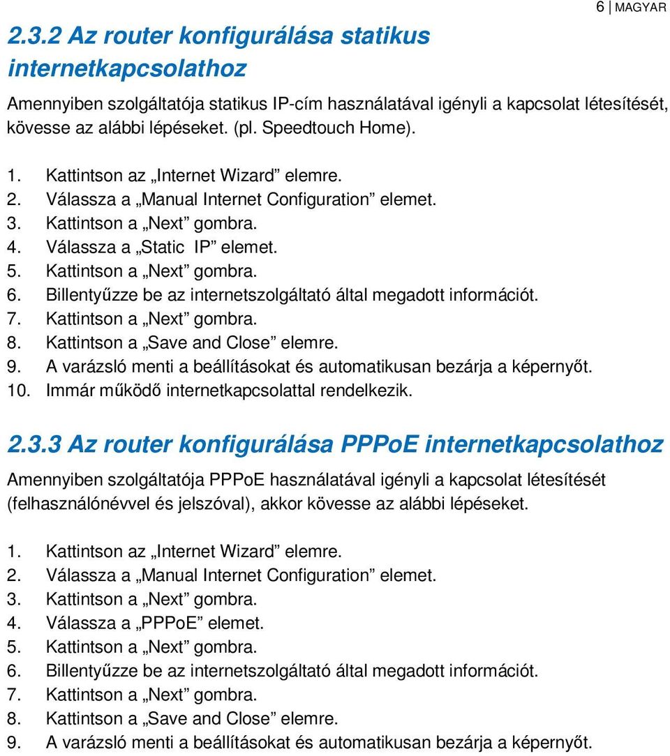 Billentyűzze be az internetszolgáltató által megadott információt. 7. Kattintson a Next gombra. 8. Kattintson a Save and Close elemre. 9.