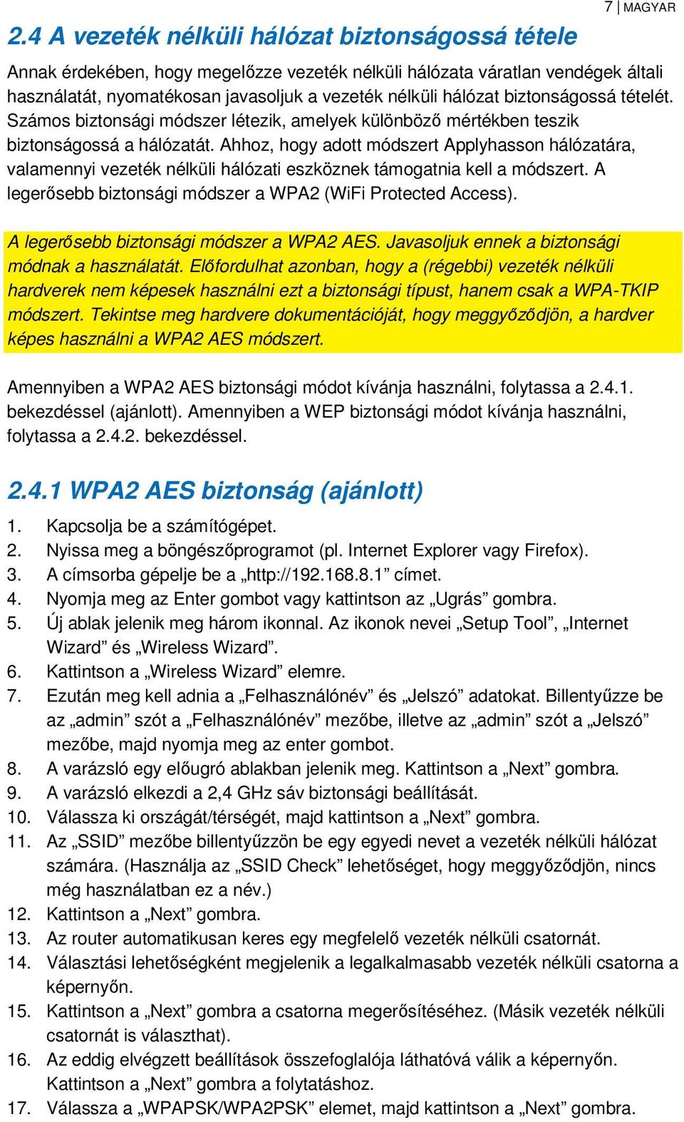 Ahhoz, hogy adott módszert Applyhasson hálózatára, valamennyi vezeték nélküli hálózati eszköznek támogatnia kell a módszert. A legerősebb biztonsági módszer a WPA2 (WiFi Protected Access).