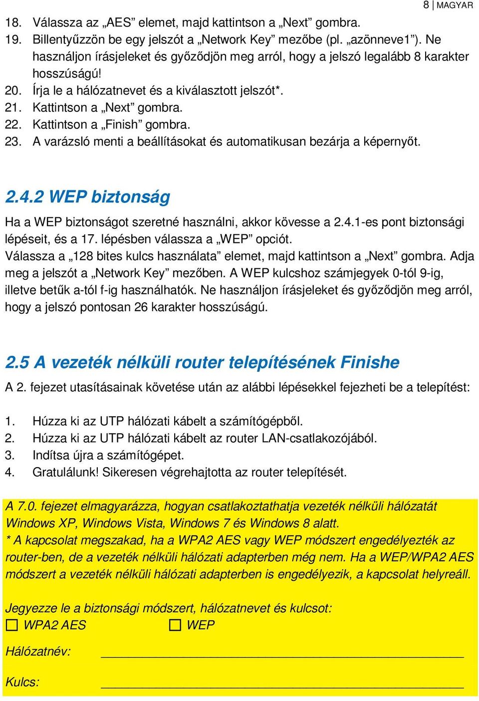 Kattintson a Finish gombra. 23. A varázsló menti a beállításokat és automatikusan bezárja a képernyőt. 2.4.2 WEP biztonság Ha a WEP biztonságot szeretné használni, akkor kövesse a 2.4.1-es pont biztonsági lépéseit, és a 17.