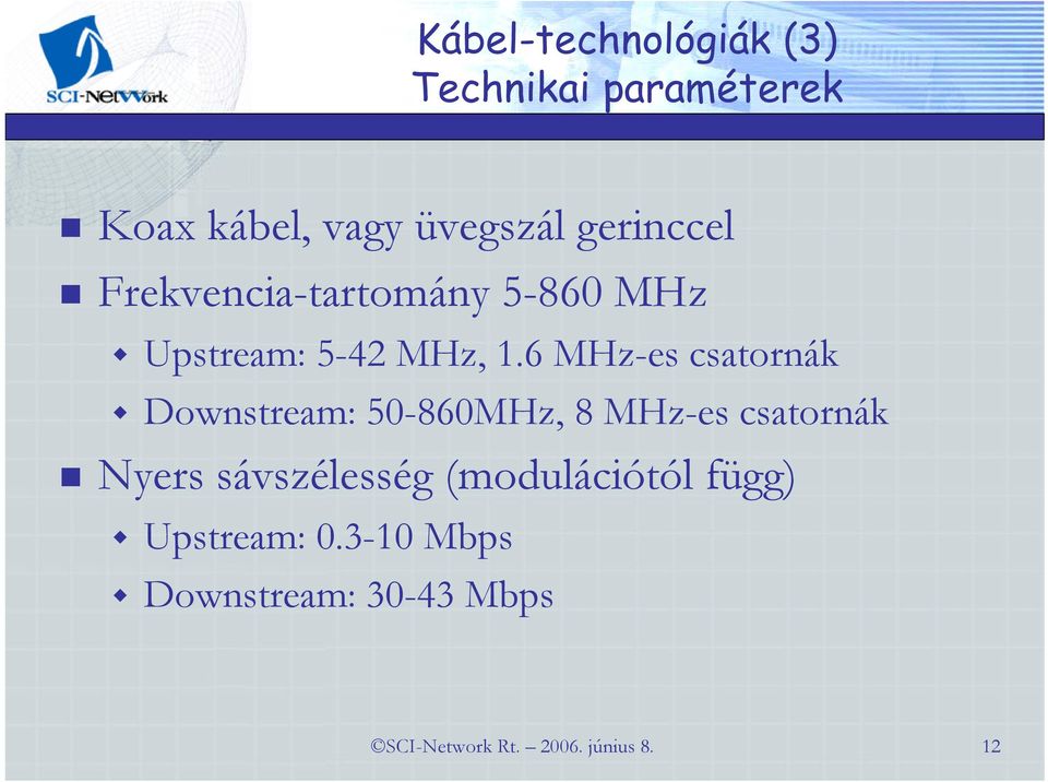 6 MHz-es csatornák Downstream: 50-860MHz, 8 MHz-es csatornák Nyers