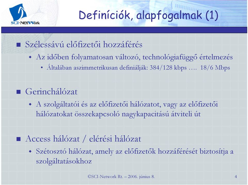 18/6 Mbps Gerinchálózat A szolgáltatói és az előfizetői hálózatot, vagy az előfizetői hálózatokat összekapcsoló