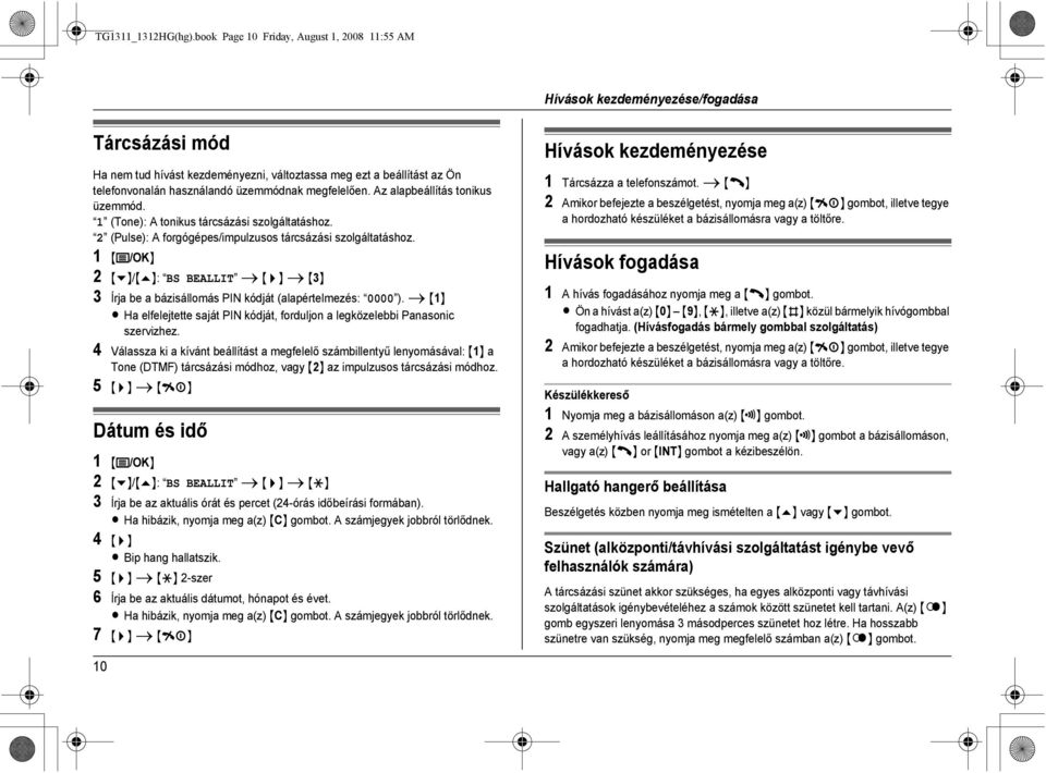 üzemmódnak megfelelően. Az alapbeállítás tonikus üzemmód. 1 (Tone): A tonikus tárcsázási szolgáltatáshoz. 2 (Pulse): A forgógépes/impulzusos tárcsázási szolgáltatáshoz.