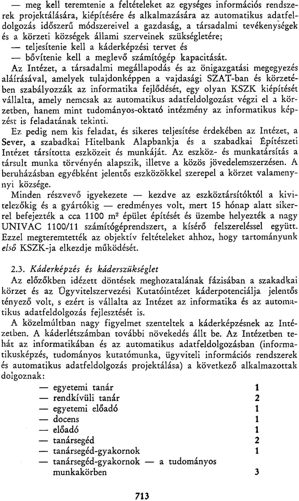 Az Intézet, a társadalmi megállapodás és az önigazgatási megegyezés aláírásával, amelyek tulajdonképpen a vajdasági SZAT-ban és körzetében szabályozzák az informatika fejlődését, egy olyan KSZK