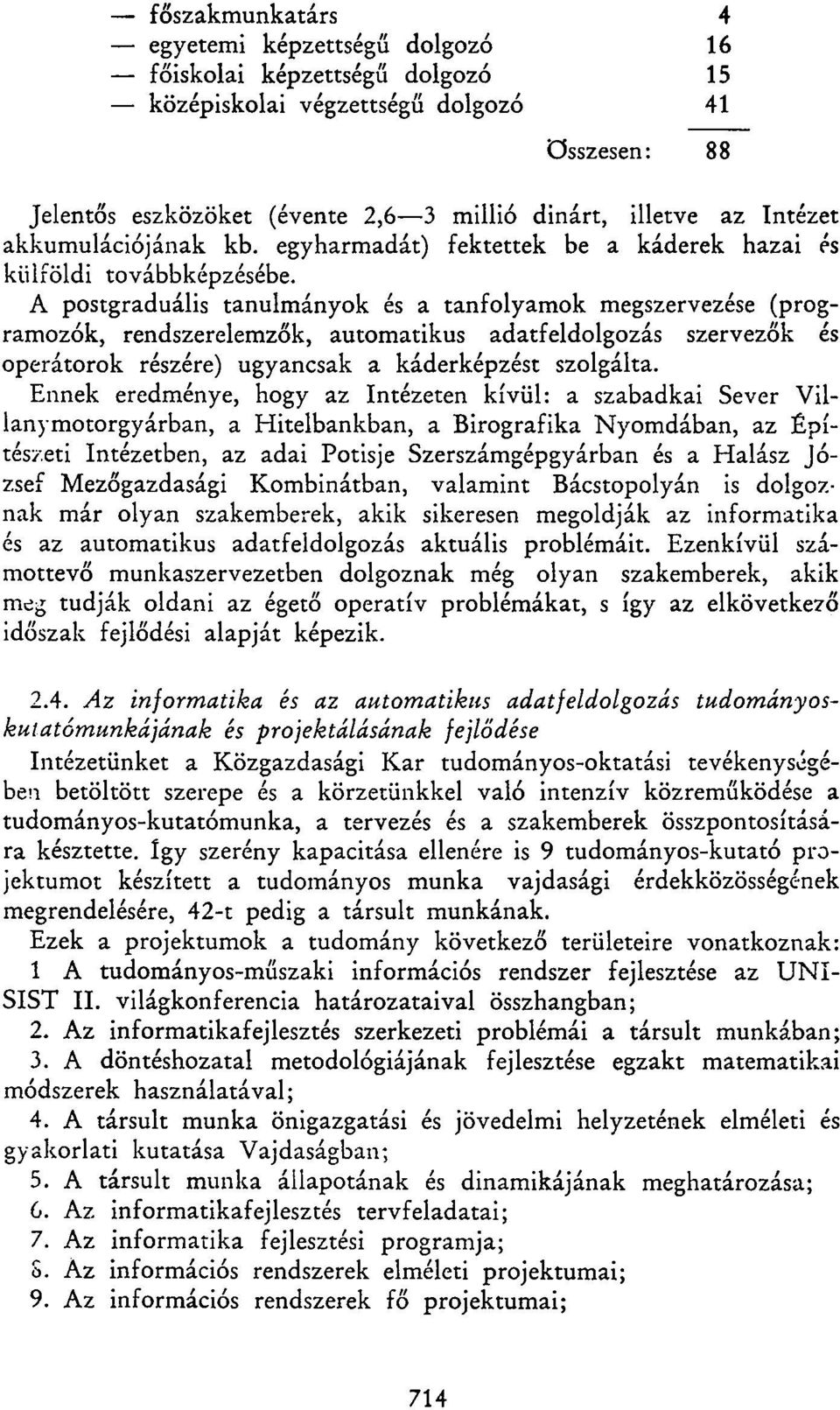 A postgraduális tanulmányok és a tanfolyamok megszervezése (programozók, rendszerelemzők, automatikus adatfeldolgozás szervezők és operátorok részére) ugyancsak a káderképzést szolgálta.