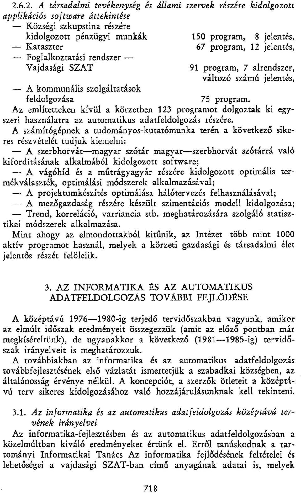 Az említetteken kívül a körzetben 123 programot dolgoztak ki egyszeri használatra az automatikus adatfeldolgozás részére.