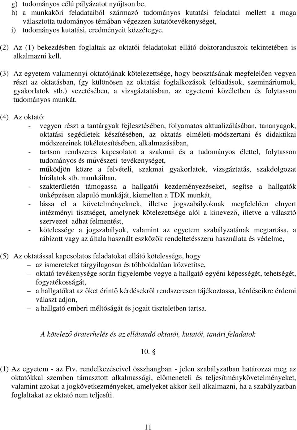 (3) Az egyetem valamennyi oktatójának kötelezettsége, hogy beosztásának megfelelen vegyen részt az oktatásban, így különösen az oktatási foglalkozások (eladások, szemináriumok, gyakorlatok stb.