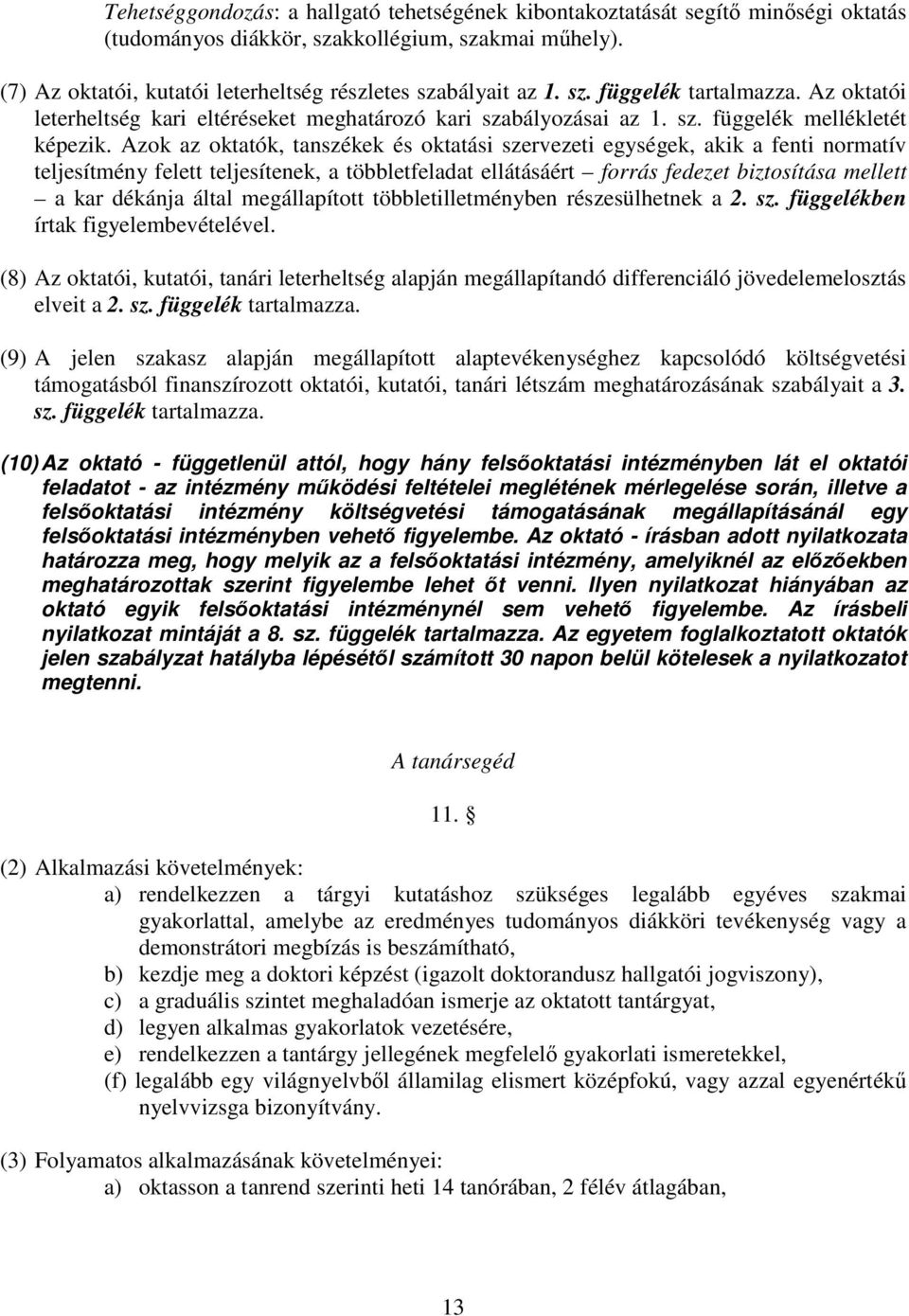 Azok az oktatók, tanszékek és oktatási szervezeti egységek, akik a fenti normatív teljesítmény felett teljesítenek, a többletfeladat ellátásáért forrás fedezet biztosítása mellett a kar dékánja által