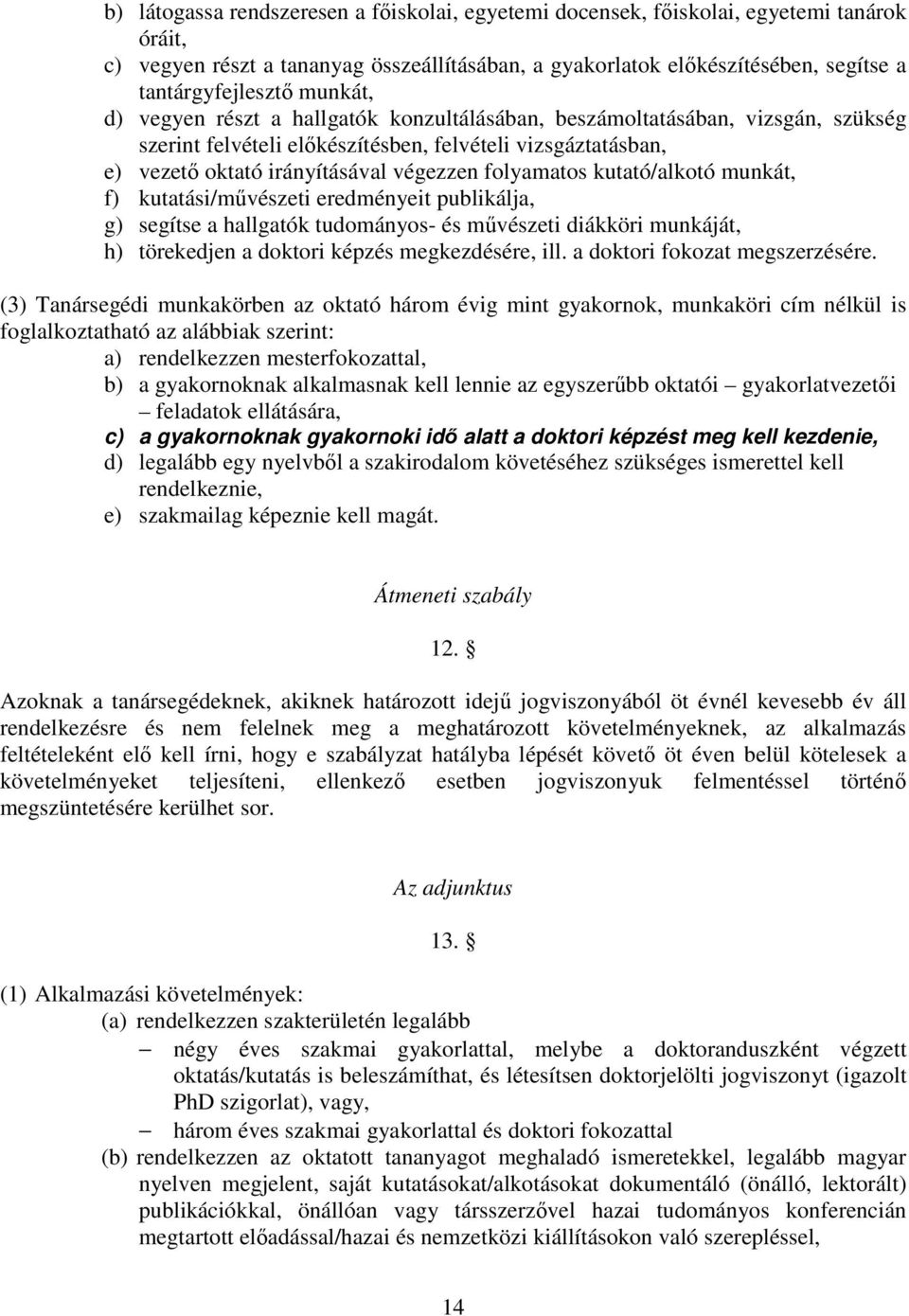 kutató/alkotó munkát, f) kutatási/mvészeti eredményeit publikálja, g) segítse a hallgatók tudományos- és mvészeti diákköri munkáját, h) törekedjen a doktori képzés megkezdésére, ill.