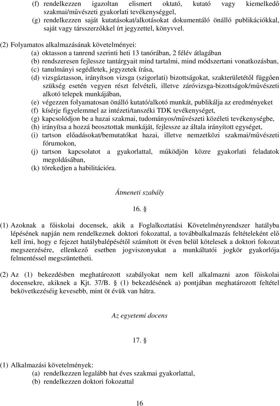 (2) Folyamatos alkalmazásának követelményei: (a) oktasson a tanrend szerinti heti 13 tanórában, 2 félév átlagában (b) rendszeresen fejlessze tantárgyait mind tartalmi, mind módszertani vonatkozásban,