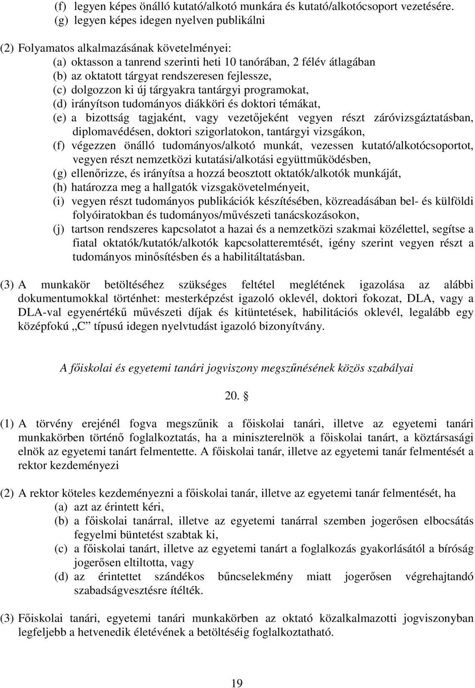 fejlessze, (c) dolgozzon ki új tárgyakra tantárgyi programokat, (d) irányítson tudományos diákköri és doktori témákat, (e) a bizottság tagjaként, vagy vezetjeként vegyen részt záróvizsgáztatásban,
