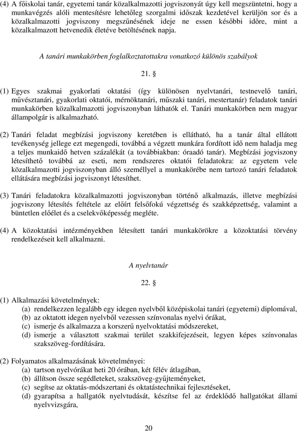 (1) Egyes szakmai gyakorlati oktatási (így különösen nyelvtanári, testnevel tanári, mvésztanári, gyakorlati oktatói, mérnöktanári, mszaki tanári, mestertanár) feladatok tanári munkakörben