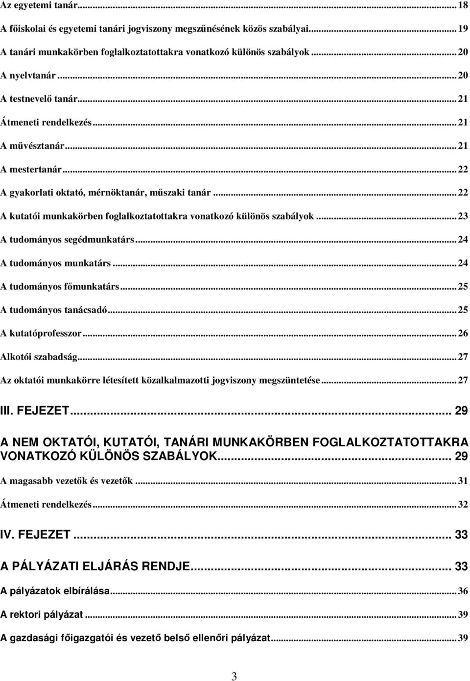 .. 22 A kutatói munkakörben foglalkoztatottakra vonatkozó különös szabályok... 23 A tudományos segédmunkatárs... 24 A tudományos munkatárs... 24 A tudományos fmunkatárs... 25 A tudományos tanácsadó.