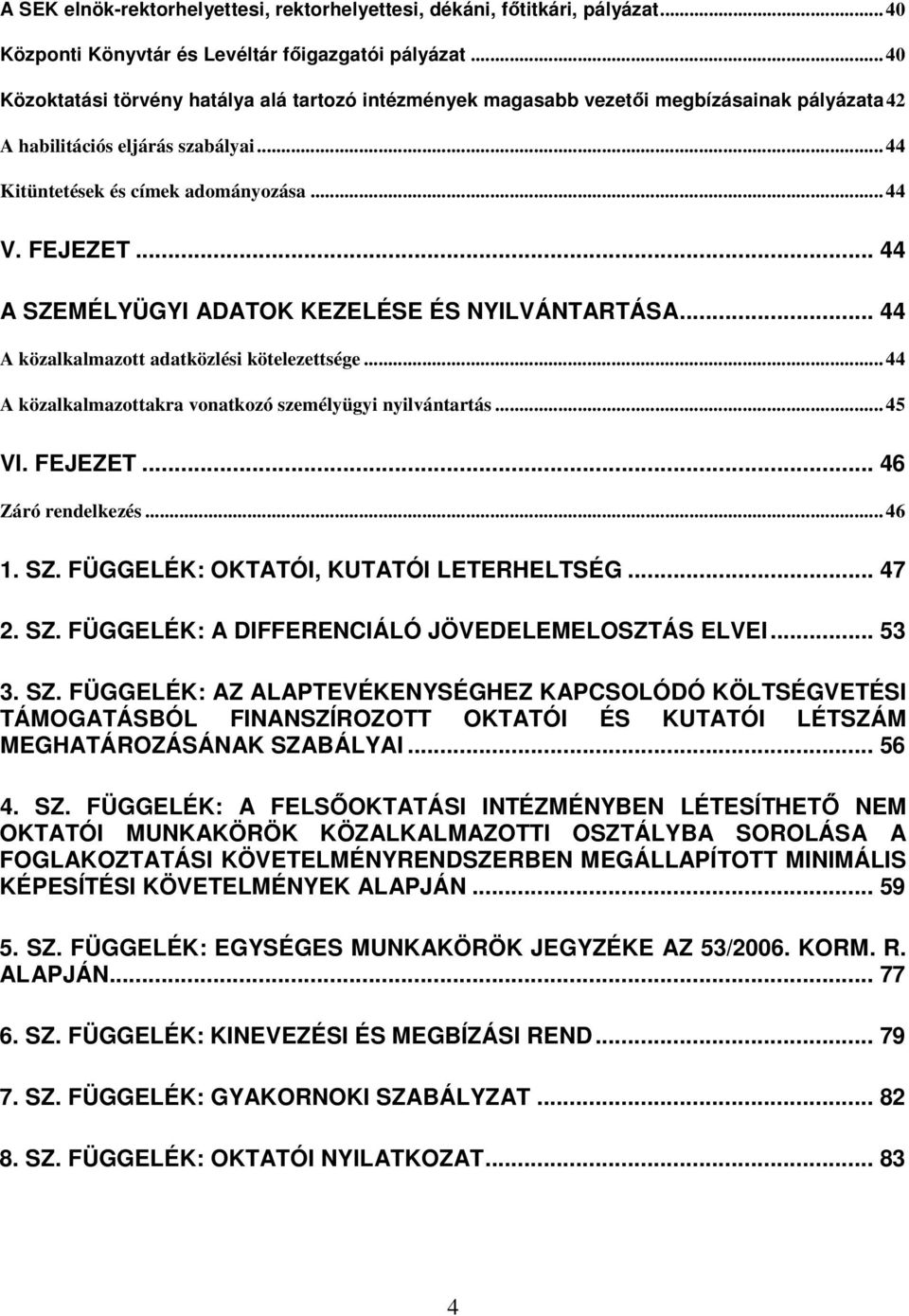 .. 44 A SZEMÉLYÜGYI ADATOK KEZELÉSE ÉS NYILVÁNTARTÁSA... 44 A közalkalmazott adatközlési kötelezettsége... 44 A közalkalmazottakra vonatkozó személyügyi nyilvántartás... 45 VI. FEJEZET.
