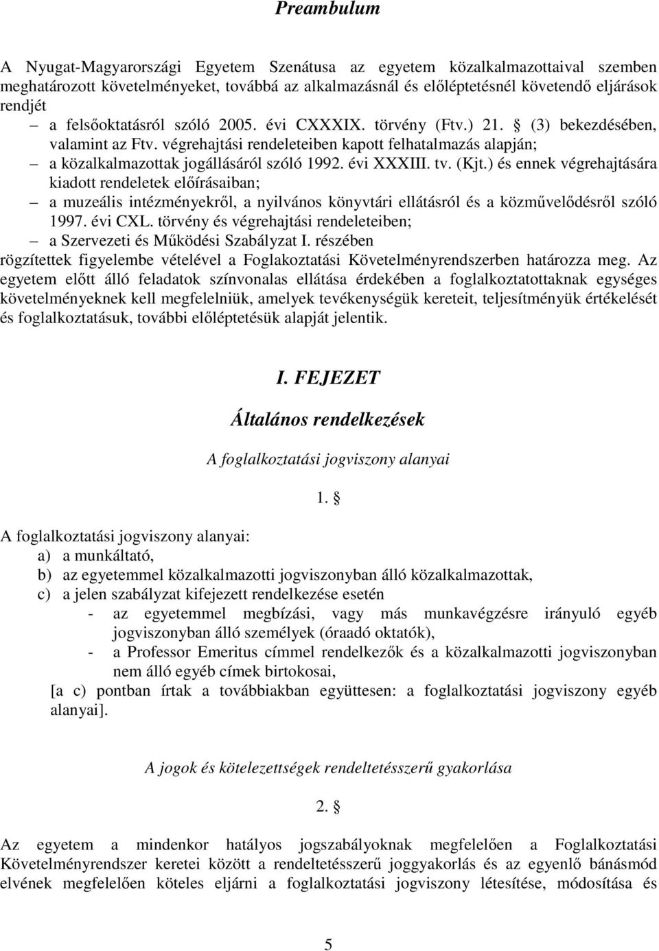évi XXXIII. tv. (Kjt.) és ennek végrehajtására kiadott rendeletek elírásaiban; a muzeális intézményekrl, a nyilvános könyvtári ellátásról és a közmveldésrl szóló 1997. évi CXL.