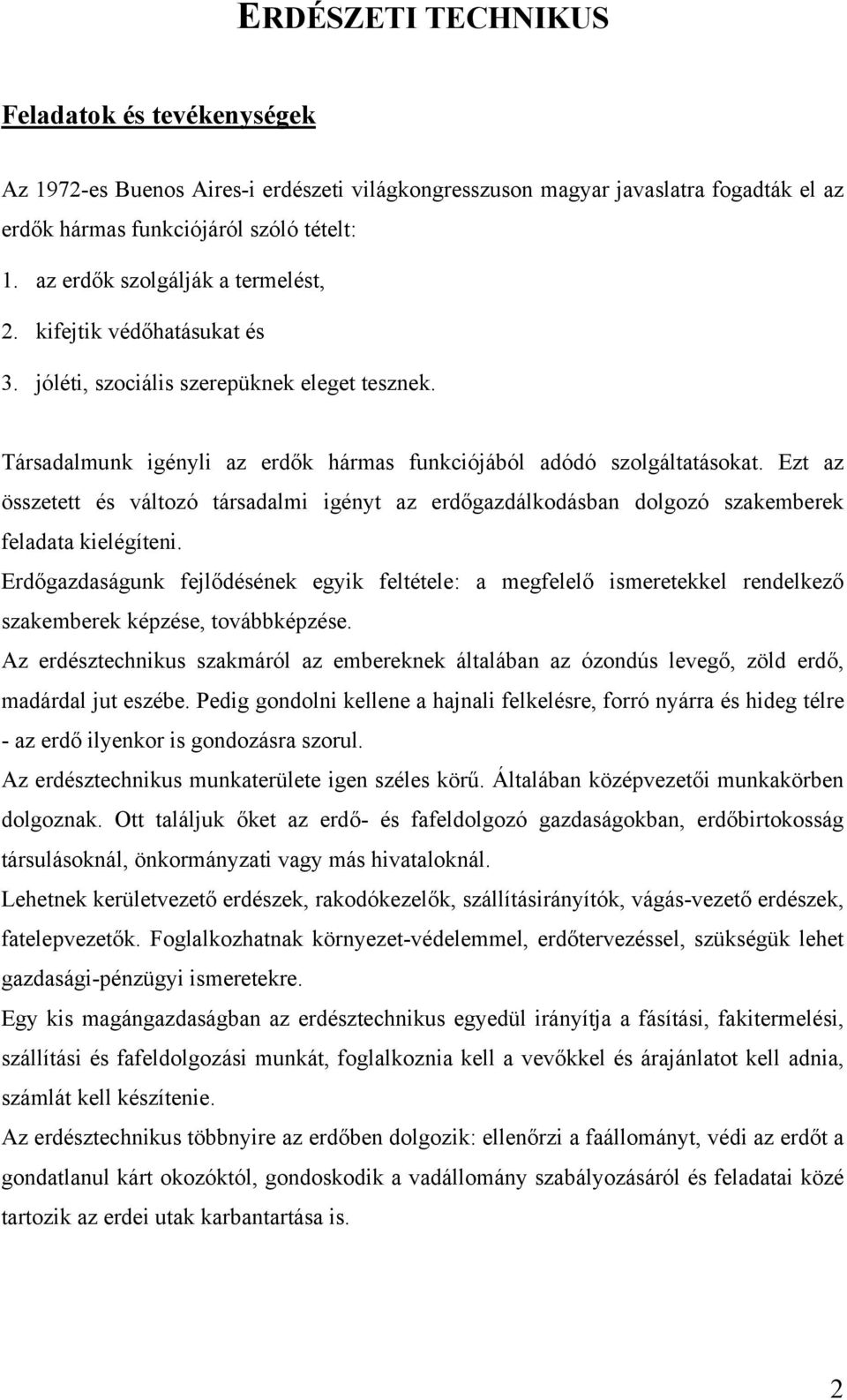 Ezt az összetett és változó társadalmi igényt az erdőgazdálkodásban dolgozó szakemberek feladata kielégíteni.