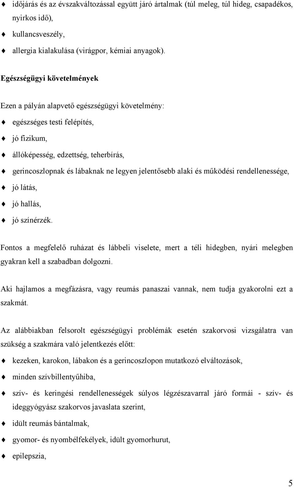 jelentősebb alaki és működési rendellenessége, jó látás, jó hallás, jó színérzék.