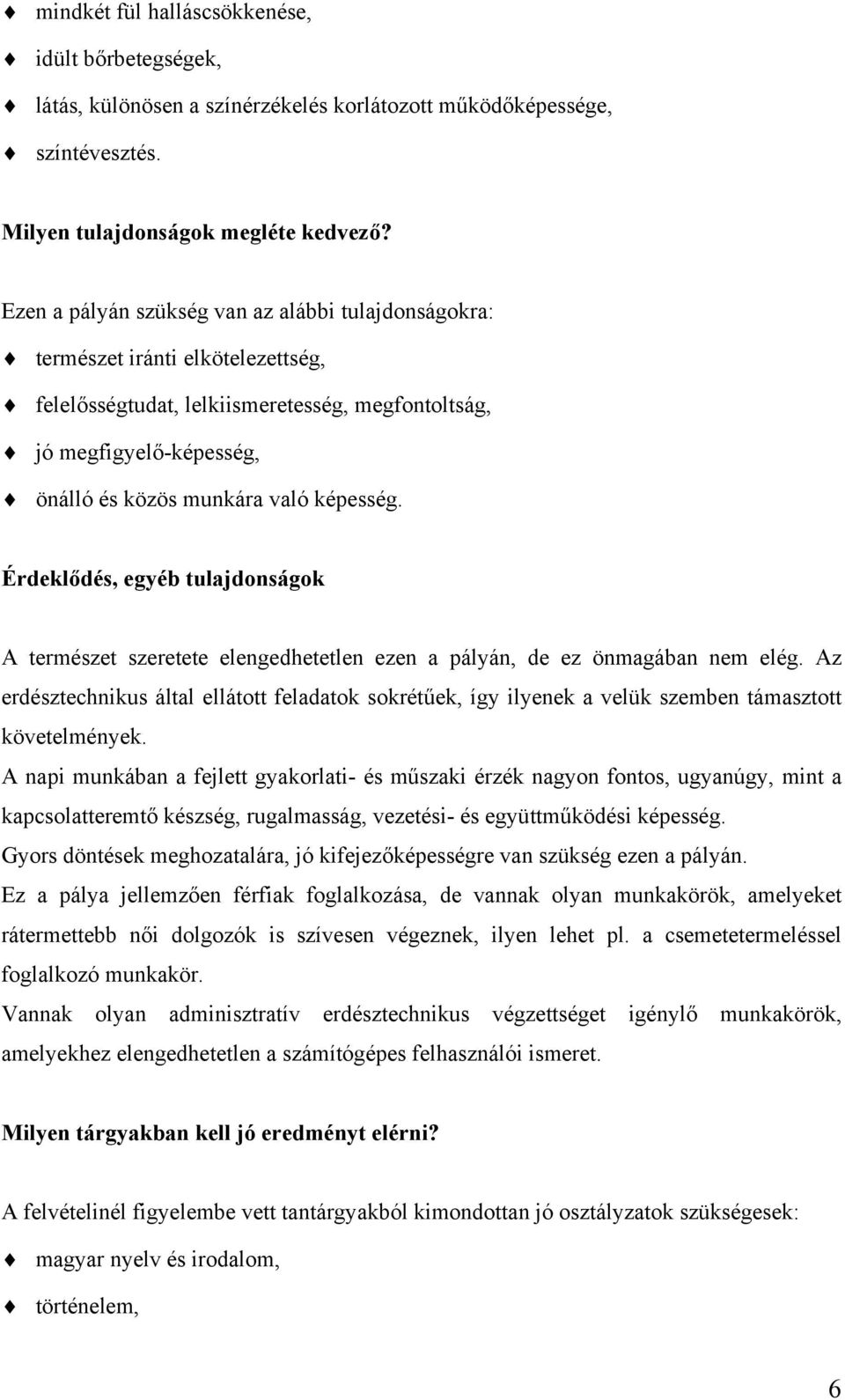 Érdeklődés, egyéb tulajdonságok A természet szeretete elengedhetetlen ezen a pályán, de ez önmagában nem elég.