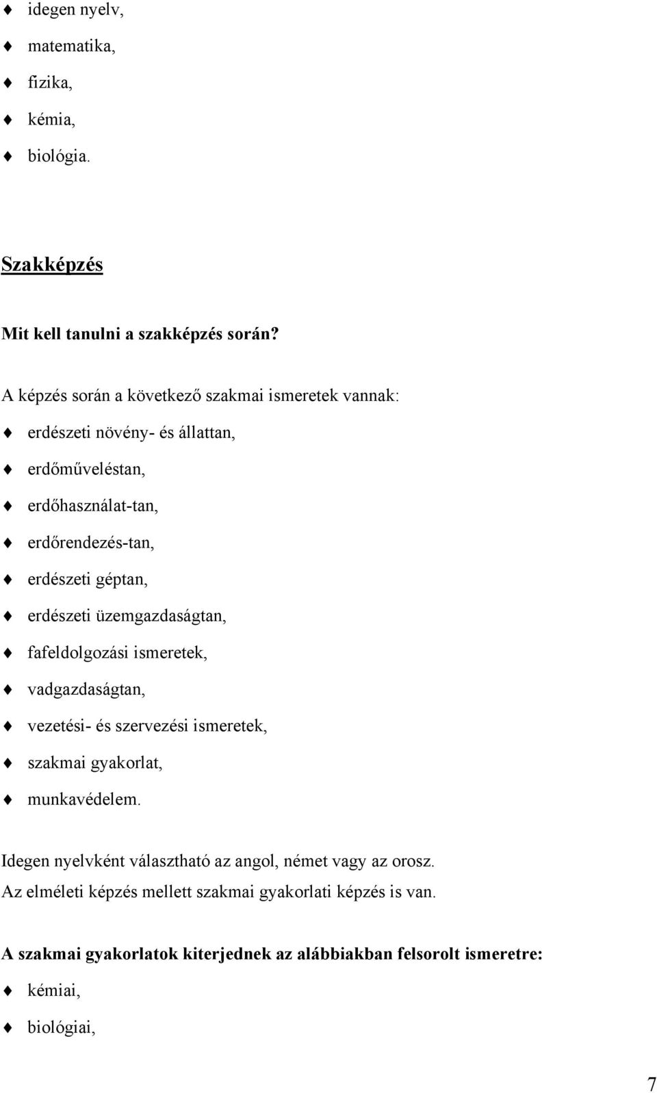 géptan, erdészeti üzemgazdaságtan, fafeldolgozási ismeretek, vadgazdaságtan, vezetési- és szervezési ismeretek, szakmai gyakorlat, munkavédelem.