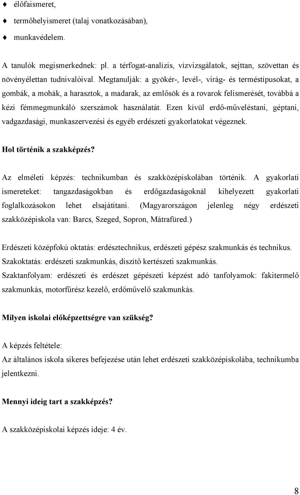 Ezen kívül erdő-műveléstani, géptani, vadgazdasági, munkaszervezési és egyéb erdészeti gyakorlatokat végeznek. Hol történik a szakképzés?