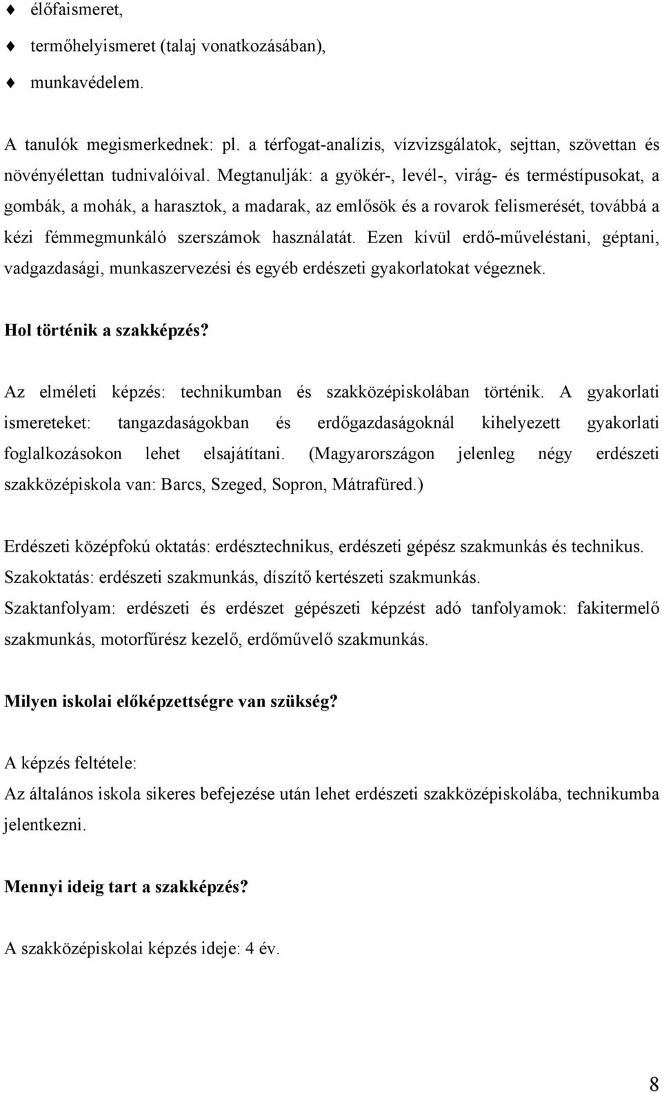 Ezen kívül erdő-műveléstani, géptani, vadgazdasági, munkaszervezési és egyéb erdészeti gyakorlatokat végeznek. Hol történik a szakképzés?