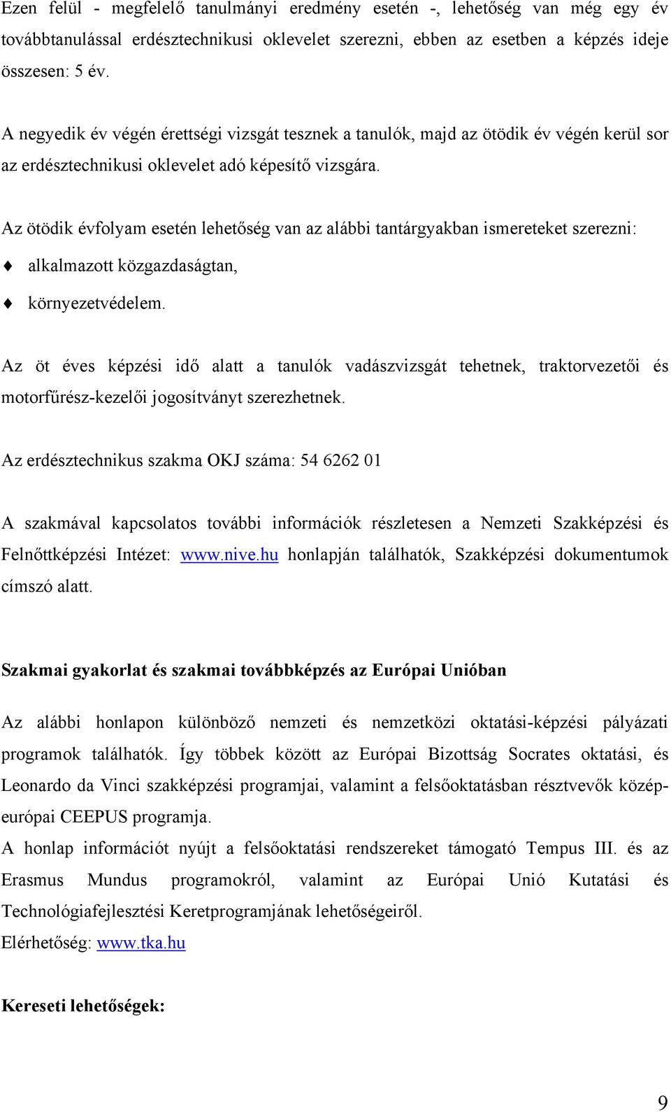 Az ötödik évfolyam esetén lehetőség van az alábbi tantárgyakban ismereteket szerezni: alkalmazott közgazdaságtan, környezetvédelem.