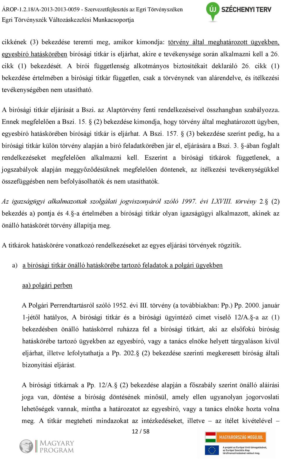 ügyekben, egyesbíró hatáskörében bírósági titkár is eljárhat, akire e tevékenysége során alkalmazni kell a 26. cikk (1) bekezdését. A bírói függetlenség alkotmányos biztosítékait deklaráló 26.