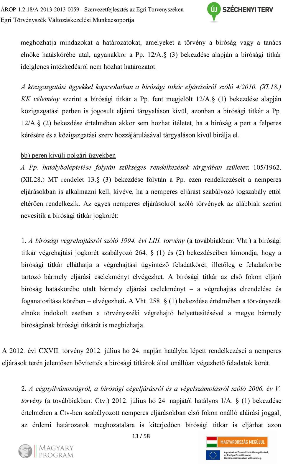 elnöke hatáskörébe utal, ugyanakkor a Pp. 12/A. (3) bekezdése alapján a bírósági titkár ideiglenes intézkedésről nem hozhat határozatot.