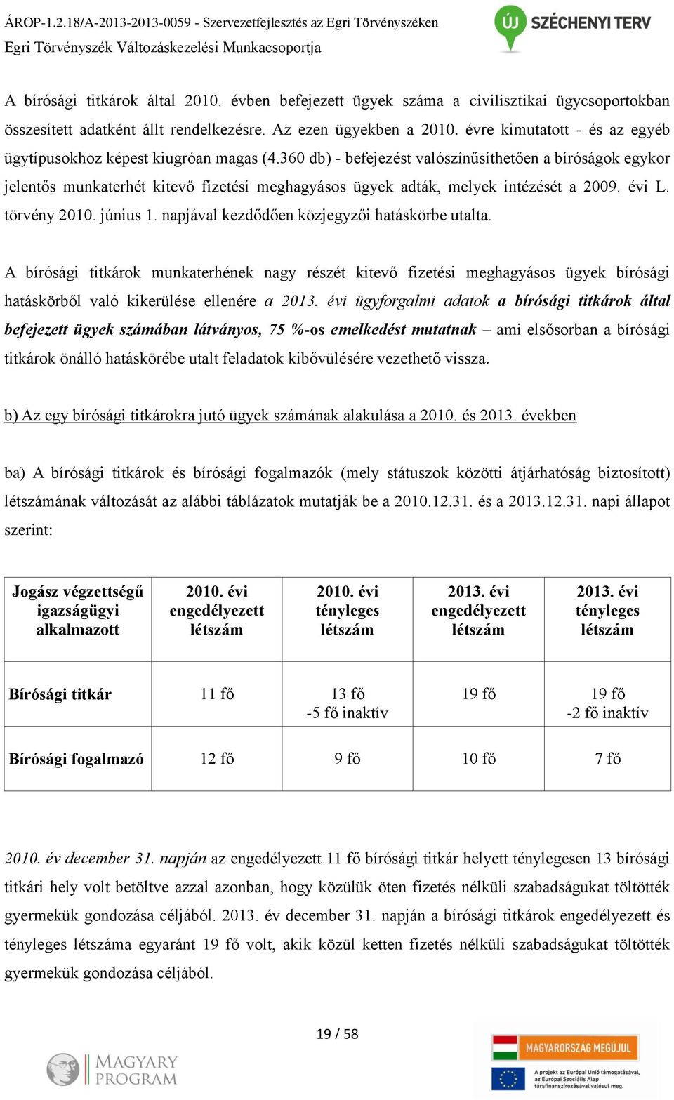 360 db) - befejezést valószínűsíthetően a bíróságok egykor jelentős munkaterhét kitevő fizetési meghagyásos ügyek adták, melyek intézését a 2009. évi L. törvény 2010. június 1.