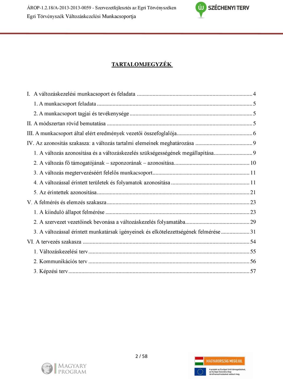 Az azonosítás szakasza: a változás tartalmi elemeinek meghatározása... 9 1. A változás azonosítása és a változáskezelés szükségességének megállapítása... 9 2.