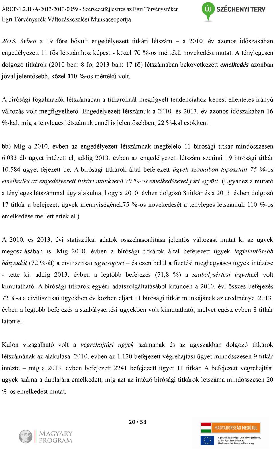 A ténylegesen dolgozó titkárok (2010-ben: 8 fő; 2013-ban: 17 fő) létszámában bekövetkezett emelkedés azonban jóval jelentősebb, közel 110 %-os mértékű volt.