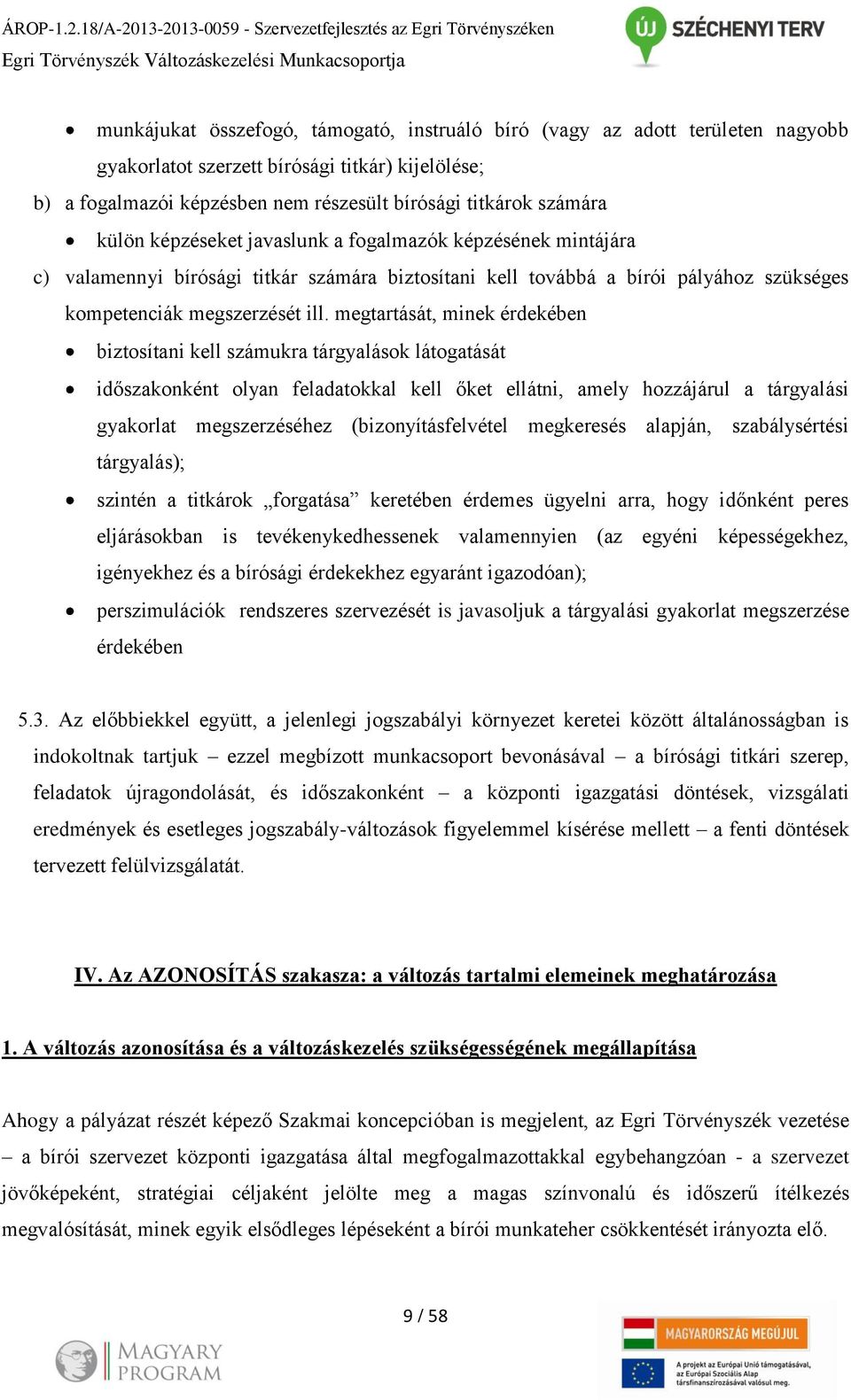 gyakorlatot szerzett bírósági titkár) kijelölése; b) a fogalmazói képzésben nem részesült bírósági titkárok számára külön képzéseket javaslunk a fogalmazók képzésének mintájára c) valamennyi bírósági