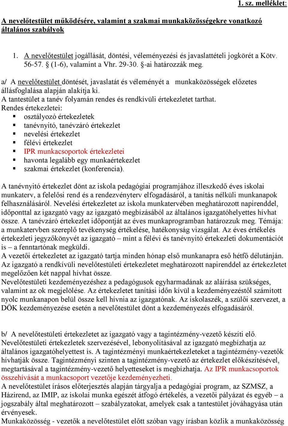 a/ A nevelőtestület döntését, javaslatát és véleményét a munkaközösségek előzetes állásfoglalása alapján alakítja ki. A tantestület a tanév folyamán rendes és rendkívüli értekezletet tarthat.