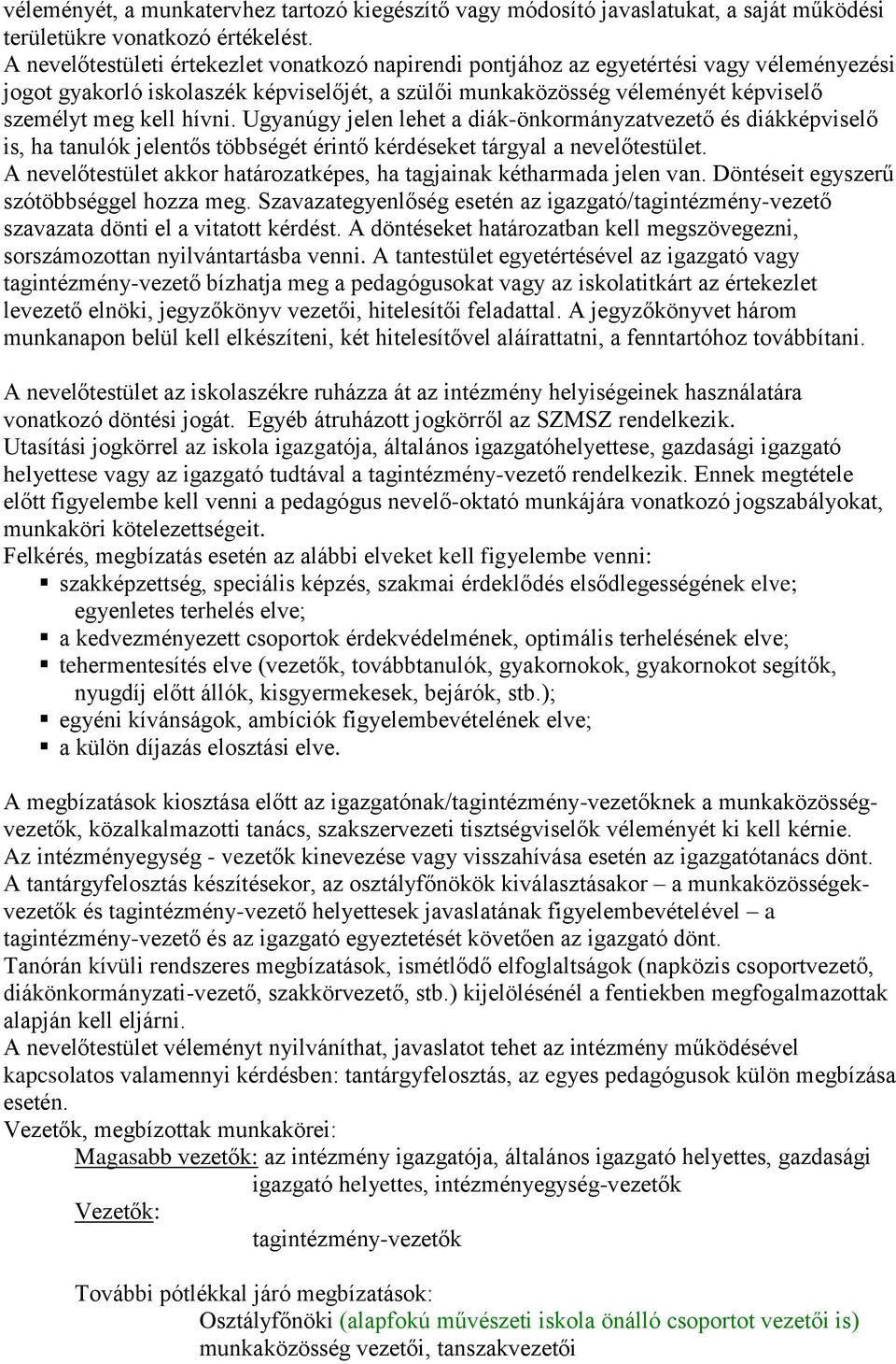 hívni. Ugyanúgy jelen lehet a diák-önkormányzatvezető és diákképviselő is, ha tanulók jelentős többségét érintő kérdéseket tárgyal a nevelőtestület.