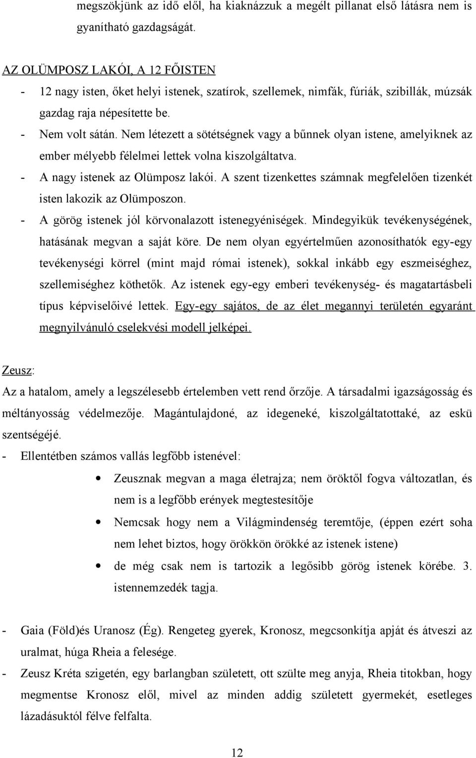 Nem létezett a sötétségnek vagy a bűnnek olyan istene, amelyiknek az ember mélyebb félelmei lettek volna kiszolgáltatva. - A nagy istenek az Olümposz lakói.