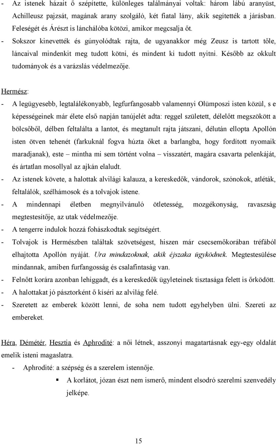 - Sokszor kinevették és gúnyolódtak rajta, de ugyanakkor még Zeusz is tartott tőle, láncaival mindenkit meg tudott kötni, és mindent ki tudott nyitni.