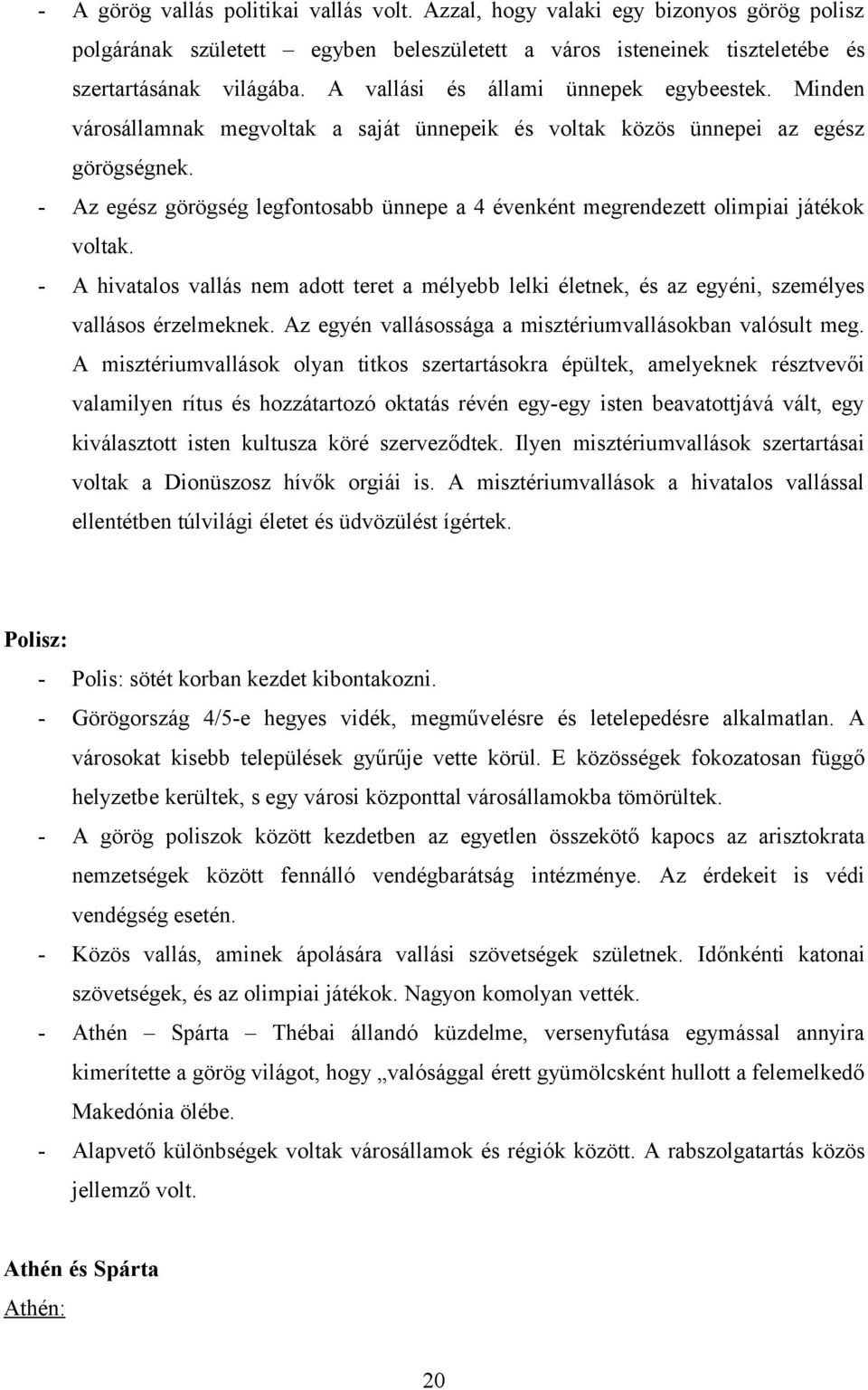 - Az egész görögség legfontosabb ünnepe a 4 évenként megrendezett olimpiai játékok voltak. - A hivatalos vallás nem adott teret a mélyebb lelki életnek, és az egyéni, személyes vallásos érzelmeknek.