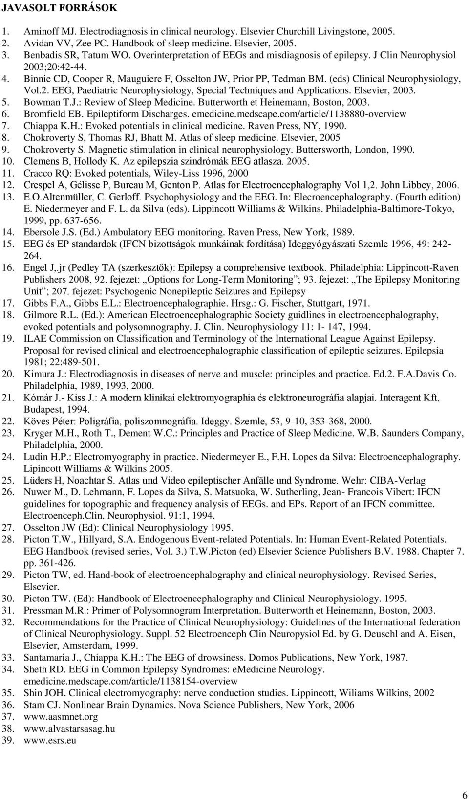(eds) Clinical Neurophysiology, Vol.2. EEG, Paediatric Neurophysiology, Special Techniques and Applications. Elsevier, 2003. 5. Bowman T.J.: Review of Sleep Medicine.