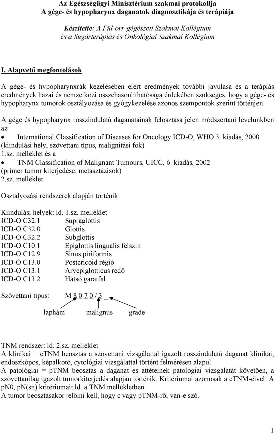 Alapvető megfontolások A gége- és hypopharynxrák kezelésében elért eredmények további javulása és a terápiás eredmények hazai és nemzetközi összehasonlíthatósága érdekében szükséges, hogy a gége- és