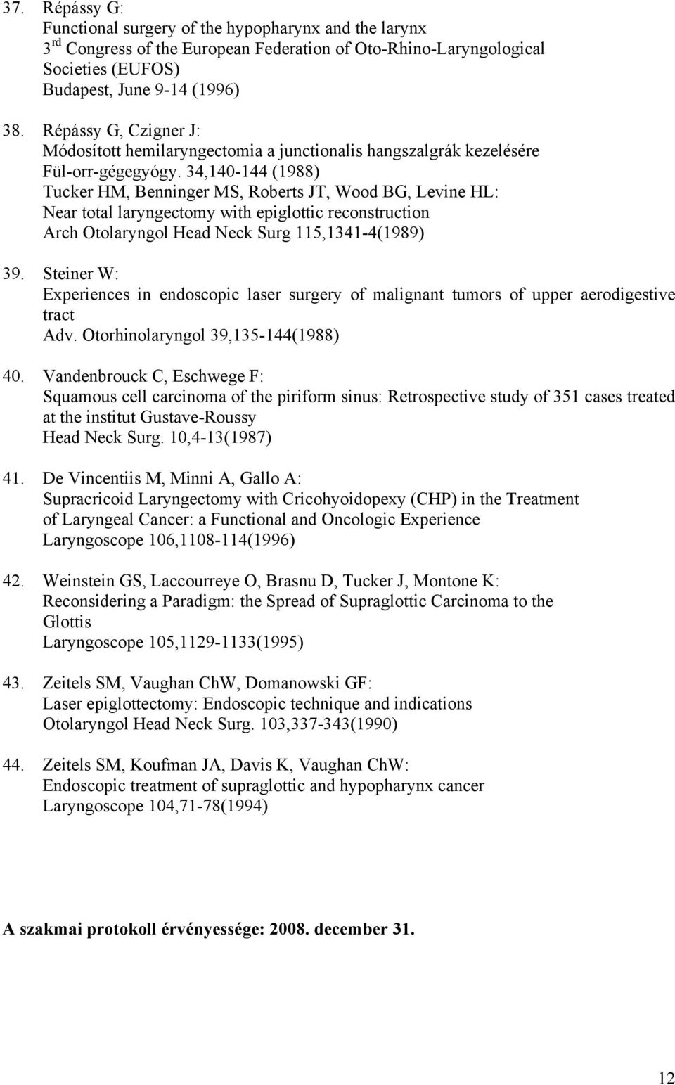 34,140-144 (1988) Tucker HM, Benninger MS, Roberts JT, Wood BG, Levine HL: Near total laryngectomy with epiglottic reconstruction Arch Otolaryngol Head Neck Surg 115,1341-4(1989) 39.