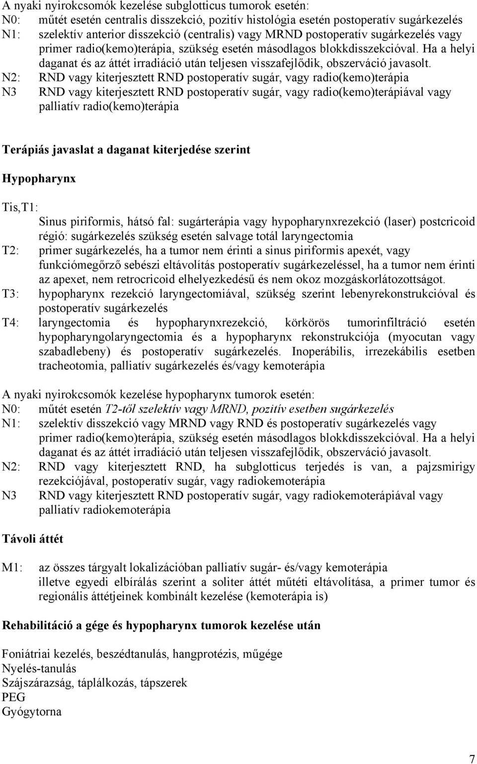 Ha a helyi daganat és az áttét irradiáció után teljesen visszafejlődik, obszerváció javasolt.