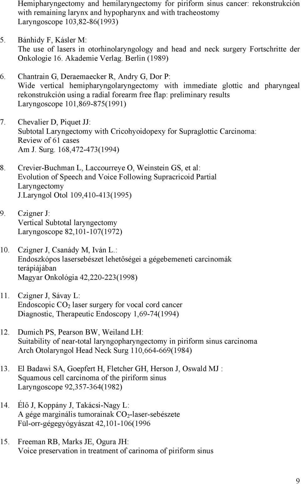 Chantrain G, Deraemaecker R, Andry G, Dor P: Wide vertical hemipharyngolaryngectomy with immediate glottic and pharyngeal rekonstrukción using a radial forearm free flap: preliminary results