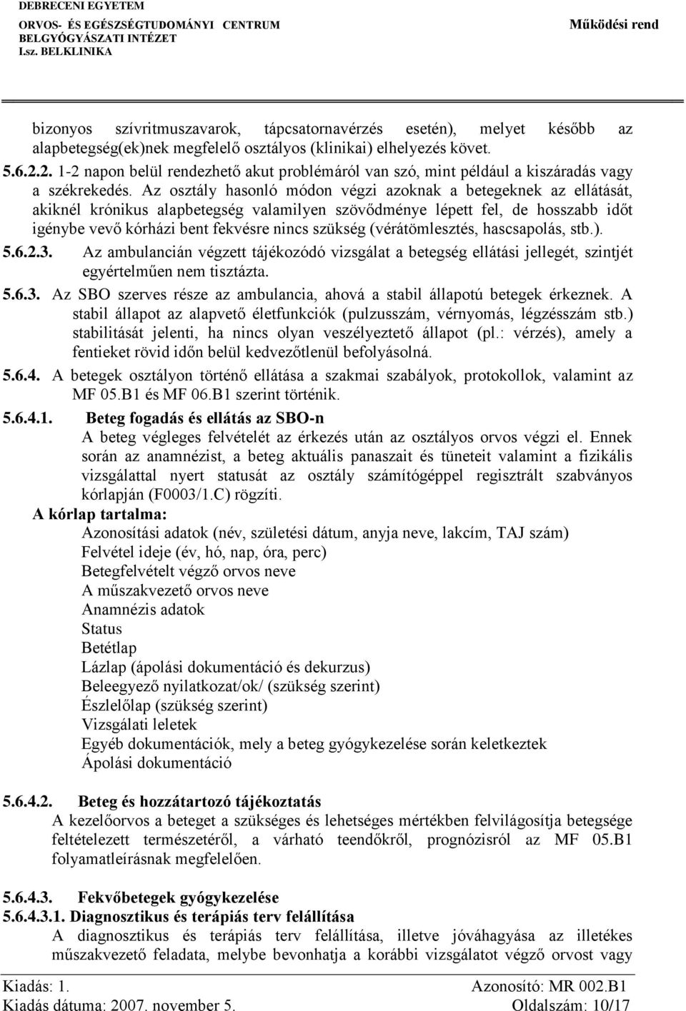 Az osztály hasonló módon végzi azoknak a betegeknek az ellátását, akiknél krónikus alapbetegség valamilyen szövődménye lépett fel, de hosszabb időt igénybe vevő kórházi bent fekvésre nincs szükség