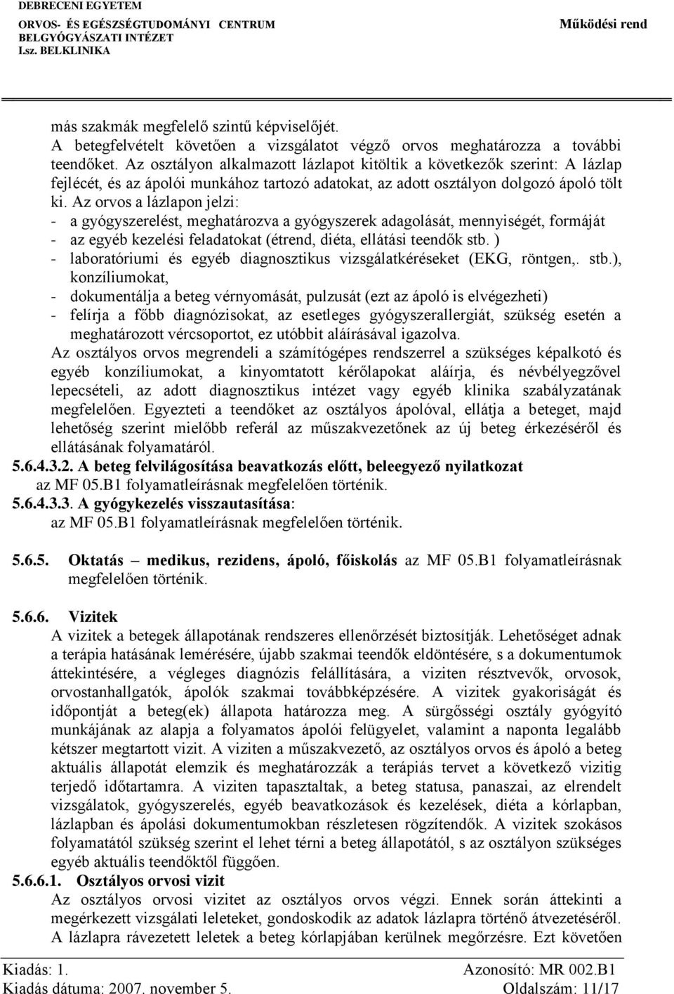 Az orvos a lázlapon jelzi: - a gyógyszerelést, meghatározva a gyógyszerek adagolását, mennyiségét, formáját - az egyéb kezelési feladatokat (étrend, diéta, ellátási teendők stb.