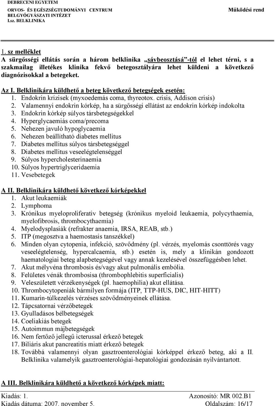 Valamennyi endokrin kórkép, ha a sürgősségi ellátást az endokrin kórkép indokolta 3. Endokrin kórkép súlyos társbetegségekkel 4. Hyperglycaemiás coma/precoma 5. Nehezen javuló hypoglycaemia 6.