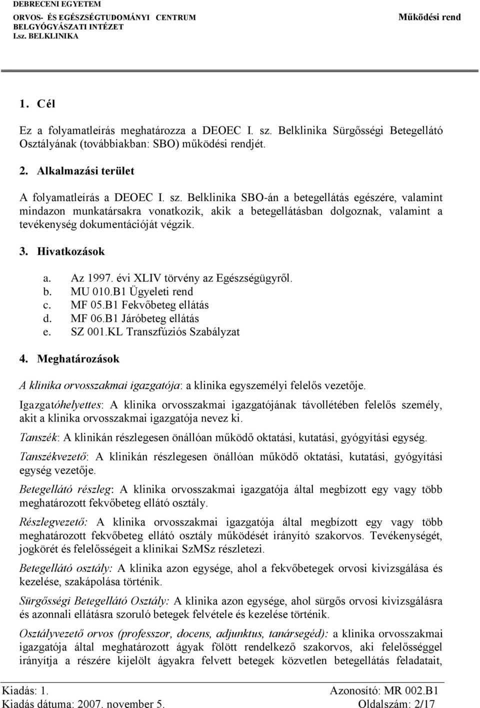 Belklinika SBO-án a betegellátás egészére, valamint mindazon munkatársakra vonatkozik, akik a betegellátásban dolgoznak, valamint a tevékenység dokumentációját végzik. 3. Hivatkozások a. Az 1997.