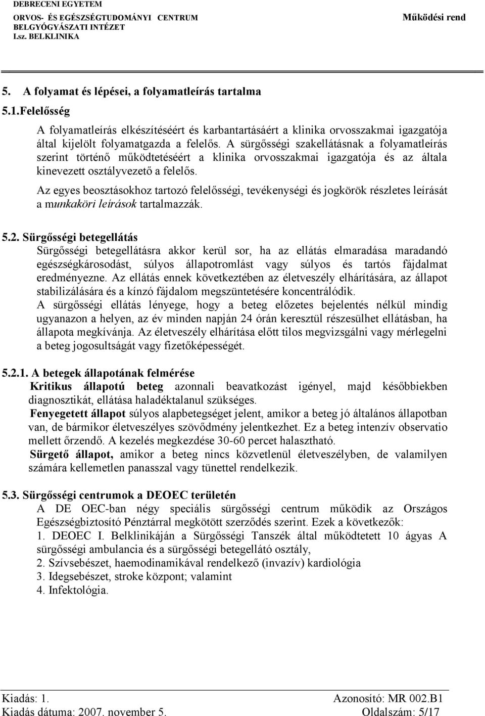 Az egyes beosztásokhoz tartozó felelősségi, tevékenységi és jogkörök részletes leírását a munkaköri leírások tartalmazzák. 5.2.