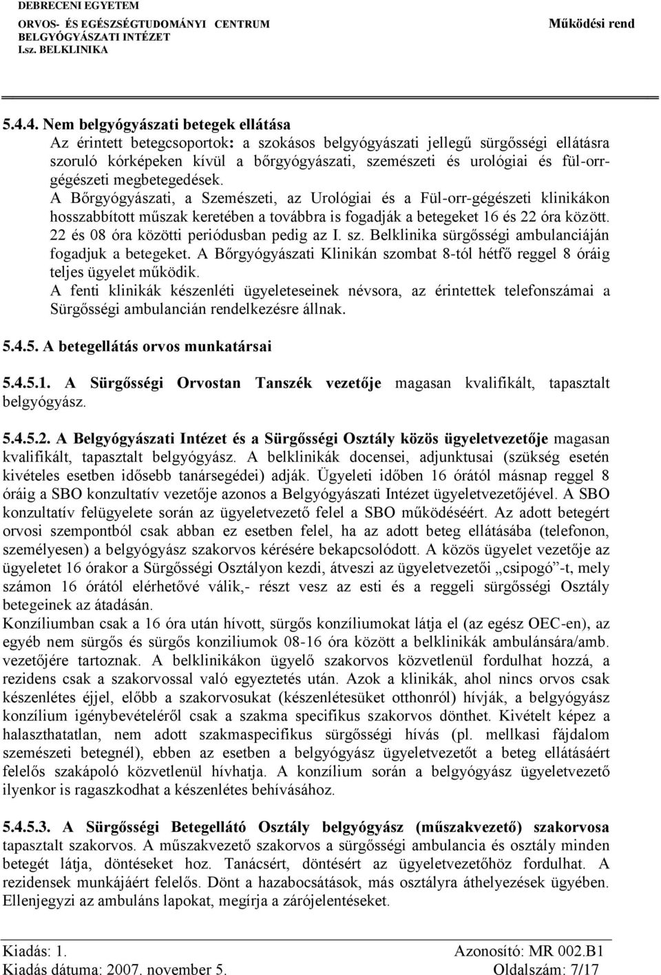 22 és 08 óra közötti periódusban pedig az I. sz. Belklinika sürgősségi ambulanciáján fogadjuk a betegeket. A Bőrgyógyászati Klinikán szombat 8-tól hétfő reggel 8 óráig teljes ügyelet működik.