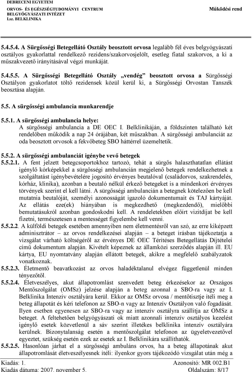 4.5.5. A Sürgősségi Betegellátó Osztály vendég beosztott orvosa a Sürgősségi Osztályon gyakorlatot töltő rezidensek közül kerül ki, a Sürgősségi Orvostan Tanszék beosztása alapján. 5.5. A sürgősségi ambulancia munkarendje 5.