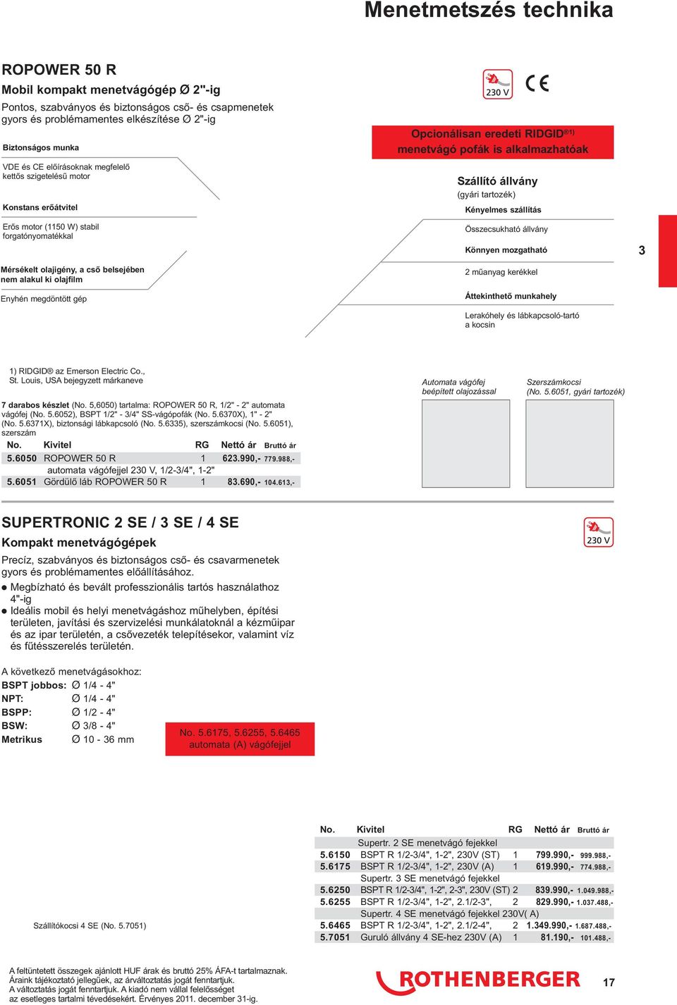 Opcionálisan eredeti RIDGID ) menetvágó pofák is alkalmazhatóak Szállító állvány (gyári tartozék) Kényelmes szállítás Összecsukható állvány Könnyen mozgatható 2 műanyag kerékkel Áttekinthető