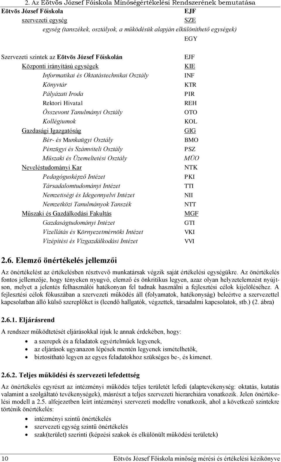 Gazdasági Igazgatóság Bér- és Munkaügyi Osztály Pénzügyi és Számviteli Osztály Műszaki és Üzemeltetési Osztály Neveléstudományi Kar Pedagógusképző Intézet Társadalomtudományi Intézet Nemzetiségi és